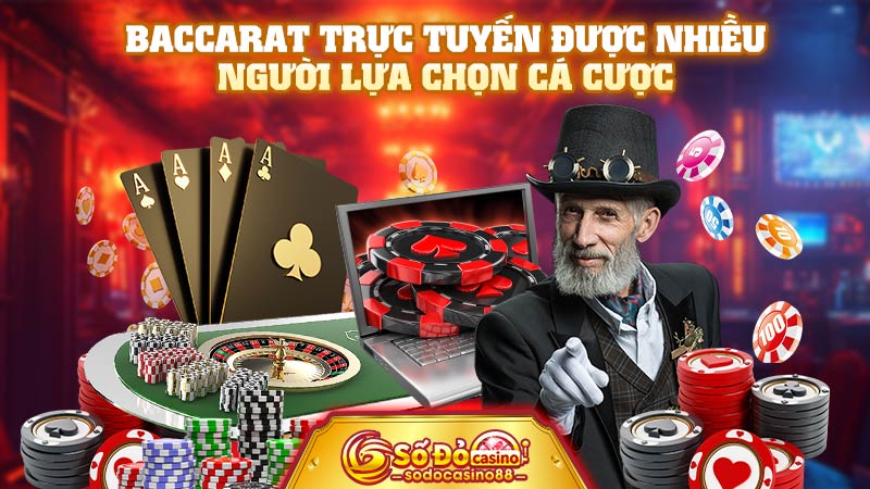 Baccarat trực tuyến được nhiều người lựa chọn cá cược