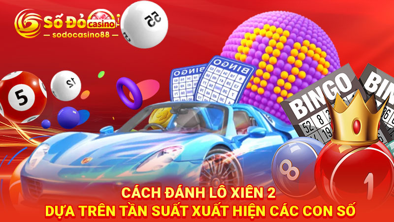 Cách đánh lô xiên 2 dựa trên tần suất xuất hiện các con số