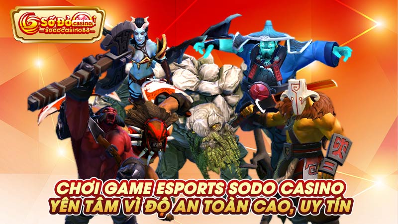 Chơi game Esports SODO Casino yên tâm vì độ an toàn cao, uy tín