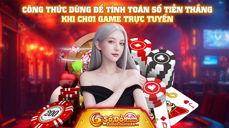 Công thức dùng để tính toán số tiền thắng khi chơi game trực tuyến