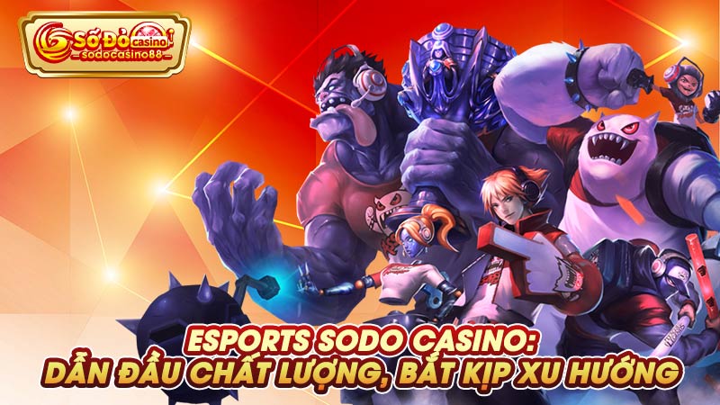 Esports SODO Casino - Sân chơi đứng top thị trường về chất lượng