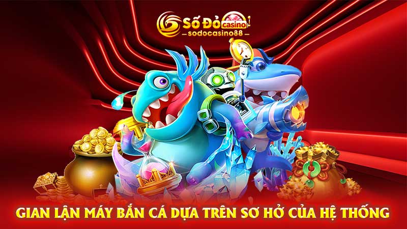 Gian lận máy bắn cá dựa trên sơ hở của hệ thống