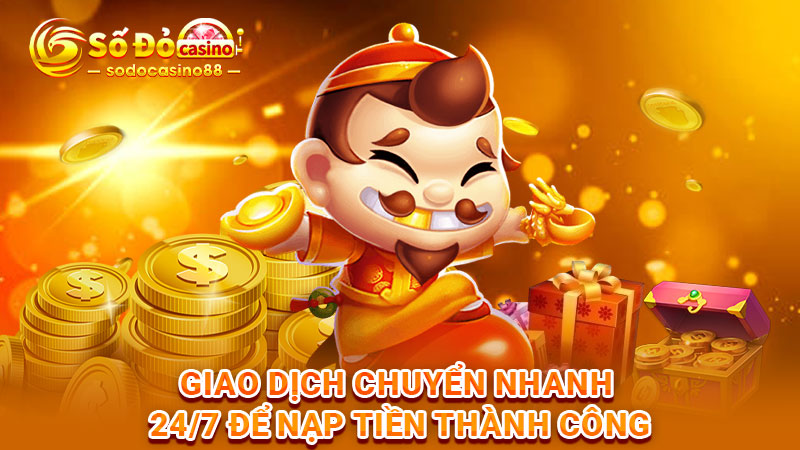 Giao dịch chuyển nhanh 24/7 để nạp tiền thành công