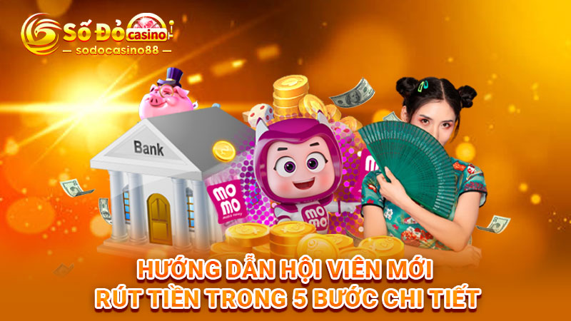 Hướng dẫn hội viên mới rút tiền SODO Casino trong 5 bước chi tiết