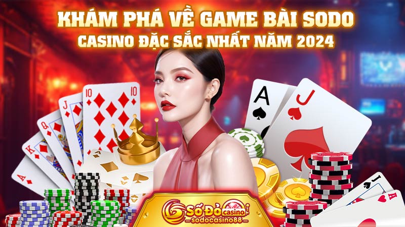 Khám phá về game bài SODO Casino đặc sắc nhất năm 2024