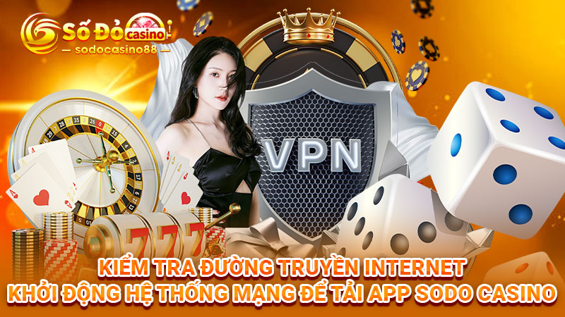 Kiểm tra đường truyền Internet, khởi động hệ thống mạng để tải app SODO Casino 