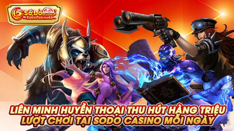 Liên Minh Huyền Thoại thu hút hàng triệu lượt chơi tại SODO Casino mỗi ngày 