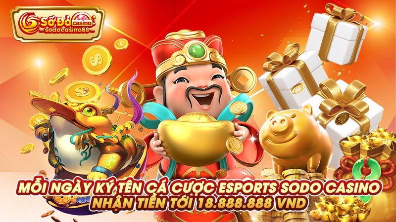 Mỗi ngày ký tên cá cược Esports SODO Casino nhận tiền tới 18.888.888 VND