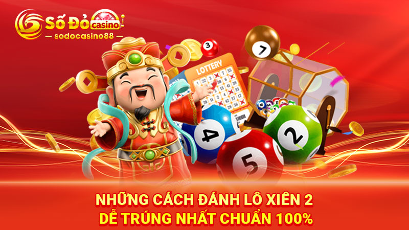 Những cách đánh lô xiên 2 dễ trúng nhất chuẩn 100%