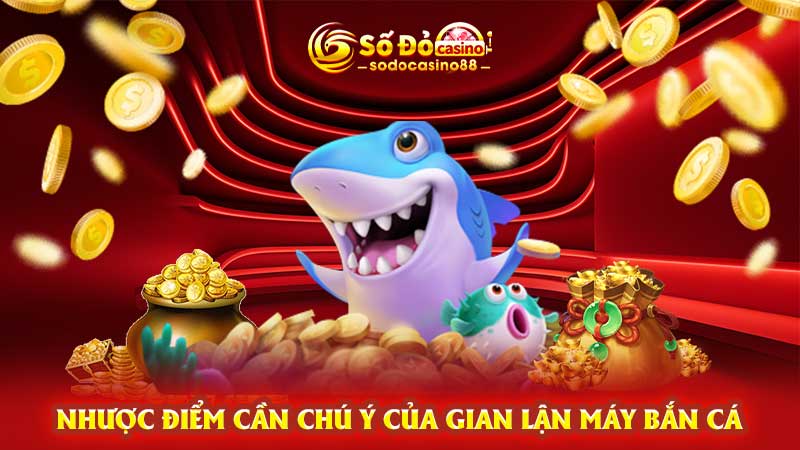 Nhược điểm cần chú ý của gian lận máy bắn cá