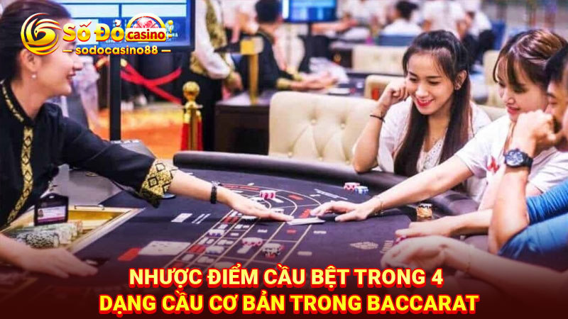 Nhược điểm cầu bệt trong 4 dạng cầu cơ bản trong Baccarat