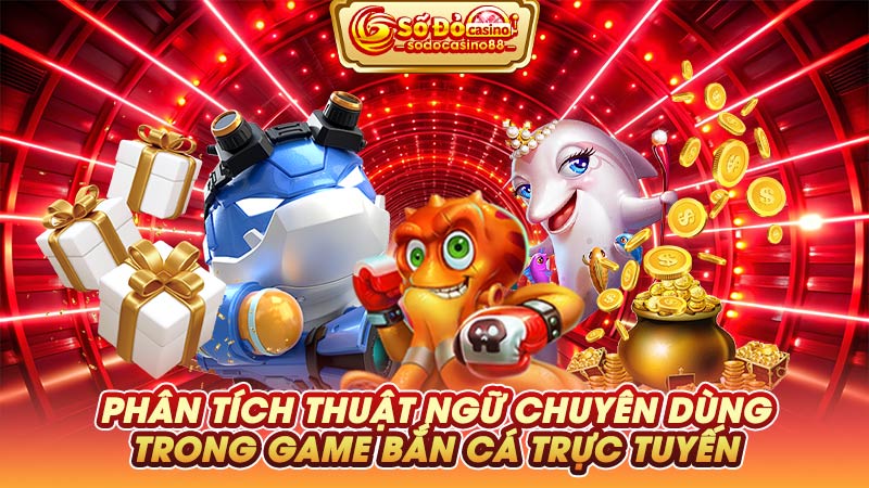 Phân tích thuật ngữ chuyên dùng trong game bắn cá trực tuyến