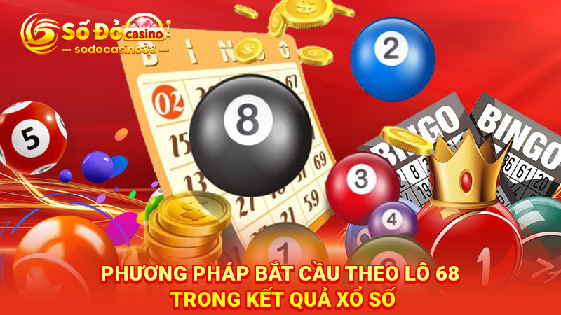 Phương pháp bắt cầu theo lô 68 trong kết quả xổ số