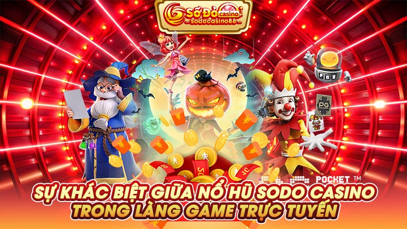 Sự khác biệt giữa nổ hũ SODO Casino trong làng game trực tuyến