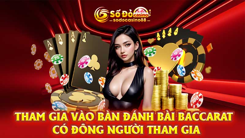 Tham gia vào bàn đánh bài baccarat có đông người tham gia