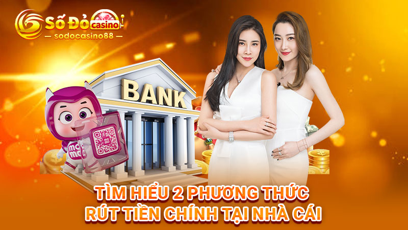 Tìm hiểu 2 phương thức rút tiền chính tại nhà cái