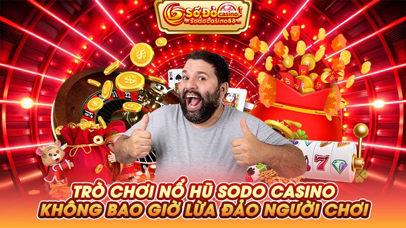 Trò chơi nổ hũ SODO Casino không bao giờ lừa đảo người chơi