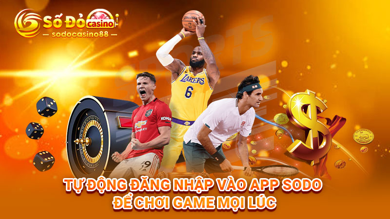 Tự động đăng nhập vào app SODO Casino để chơi game mọi lúc