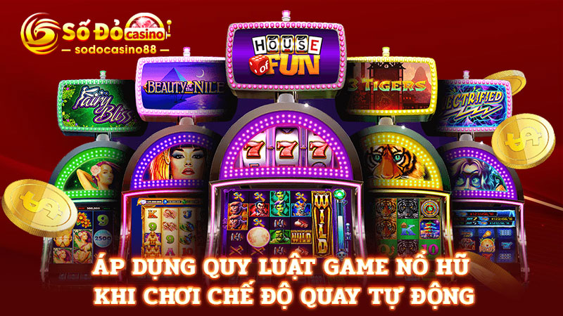 Áp dụng quy luật game nổ hũ khi chơi chế độ quay tự động