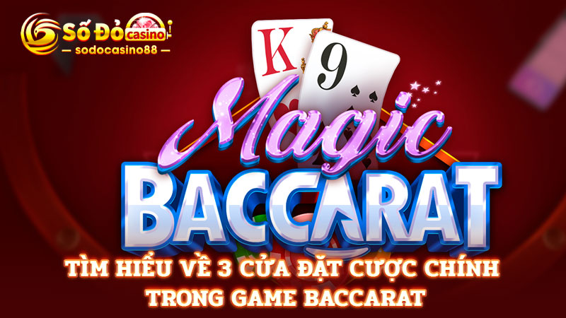 Tìm hiểu về 3 cửa đặt cược chính trong game baccarat