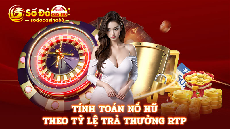 Tính toán nổ hũ theo tỷ lệ trả thưởng RTP