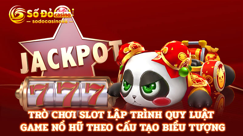 Trò chơi slot lập trình quy luật game nổ hũ theo cấu tạo biểu tượng